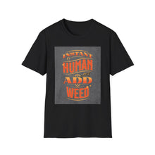 Load image into Gallery viewer, Instant Human Just Add Weed T-Shirt, Funny Gift, Unisex Tee, Stoner Apparel, Cannabis Lover Shirt, Perfect for 420 Celebrations
