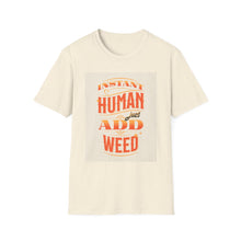 Load image into Gallery viewer, Instant Human Just Add Weed T-Shirt, Funny Gift, Unisex Tee, Stoner Apparel, Cannabis Lover Shirt, Perfect for 420 Celebrations