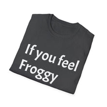 Load image into Gallery viewer, Funny Quotes If you feel froggy Jump - Unisex T-Shirt, Humorous Tee, Sarcastic Shirt, Gift for Joke Lovers, Graphic Tee for Men and Women