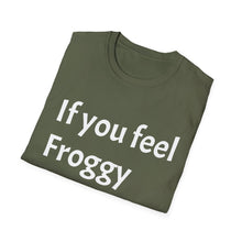 Load image into Gallery viewer, Funny Quotes If you feel froggy Jump - Unisex T-Shirt, Humorous Tee, Sarcastic Shirt, Gift for Joke Lovers, Graphic Tee for Men and Women