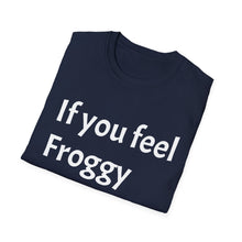 Load image into Gallery viewer, Funny Quotes If you feel froggy Jump - Unisex T-Shirt, Humorous Tee, Sarcastic Shirt, Gift for Joke Lovers, Graphic Tee for Men and Women