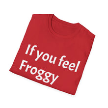 Load image into Gallery viewer, Funny Quotes If you feel froggy Jump - Unisex T-Shirt, Humorous Tee, Sarcastic Shirt, Gift for Joke Lovers, Graphic Tee for Men and Women