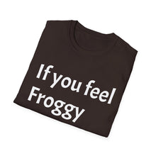 Load image into Gallery viewer, Funny Quotes If you feel froggy Jump - Unisex T-Shirt, Humorous Tee, Sarcastic Shirt, Gift for Joke Lovers, Graphic Tee for Men and Women