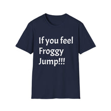 Load image into Gallery viewer, Funny Quotes If you feel froggy Jump - Unisex T-Shirt, Humorous Tee, Sarcastic Shirt, Gift for Joke Lovers, Graphic Tee for Men and Women