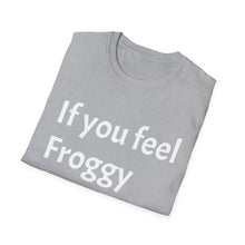 Load image into Gallery viewer, Funny Quotes If you feel froggy Jump - Unisex T-Shirt, Humorous Tee, Sarcastic Shirt, Gift for Joke Lovers, Graphic Tee for Men and Women
