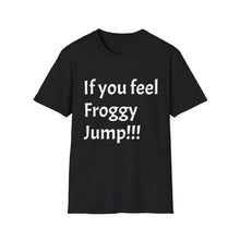 Load image into Gallery viewer, Funny Quotes If you feel froggy Jump - Unisex T-Shirt, Humorous Tee, Sarcastic Shirt, Gift for Joke Lovers, Graphic Tee for Men and Women