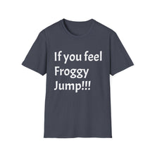 Load image into Gallery viewer, Funny Quotes If you feel froggy Jump - Unisex T-Shirt, Humorous Tee, Sarcastic Shirt, Gift for Joke Lovers, Graphic Tee for Men and Women
