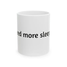 Load image into Gallery viewer, Ceramic Mug - Funny Quotes on Coffee Mugs I need more sleep, Novelty Gift for Coffee Lovers, Sarcastic Coffee Cup, Cute Tea Mug, Sassy
