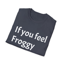 Load image into Gallery viewer, Funny Quotes If you feel froggy Jump - Unisex T-Shirt, Humorous Tee, Sarcastic Shirt, Gift for Joke Lovers, Graphic Tee for Men and Women
