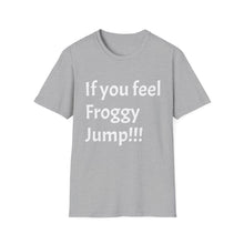 Load image into Gallery viewer, Funny Quotes If you feel froggy Jump - Unisex T-Shirt, Humorous Tee, Sarcastic Shirt, Gift for Joke Lovers, Graphic Tee for Men and Women
