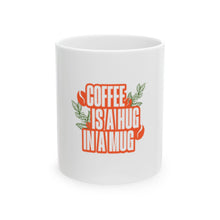 Load image into Gallery viewer, Funny Quotes Ceramic Mug, Coffee is a Hug in a Mug, Gift for Coffee Lovers, Cute Coffee Cup, Sarcastic Tea Mug, Novelty Office Mugs
