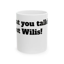 Load image into Gallery viewer, Funny Coffee Mug, What you talking about Willis, Ceramic Cup, Unique Tea Cup, Sarcastic Gift for Coffee Lover, 11oz, 15oz
