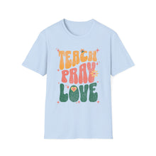 Load image into Gallery viewer, Funny Quotes Teach Pray Love T-Shirt, Inspirational Tee, Positive Vibes Shirt, Unisex Clothing, Gift for Him Her, Graphic Tee
