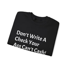 Load image into Gallery viewer, Funny Quotes Don't Write A Check Your Ass Can't Cash Sweatshirt, Hoodie, Jumper, Funny Sweater, Sarcastic Quote Apparel
