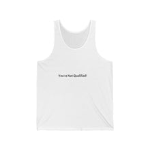 Load image into Gallery viewer, Funny Unisex Jersey Tank - You're Not Qualified! Humor Top, Casual Wear, Gift for Graduations, Birthdays, and Friends
