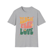 Load image into Gallery viewer, Funny Quotes Teach Pray Love T-Shirt, Inspirational Tee, Positive Vibes Shirt, Unisex Clothing, Gift for Him Her, Graphic Tee
