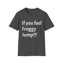 Load image into Gallery viewer, Funny Quotes If you feel froggy Jump - Unisex T-Shirt, Humorous Tee, Sarcastic Shirt, Gift for Joke Lovers, Graphic Tee for Men and Women
