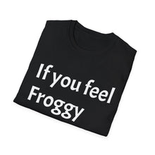 Load image into Gallery viewer, Funny Quotes If you feel froggy Jump - Unisex T-Shirt, Humorous Tee, Sarcastic Shirt, Gift for Joke Lovers, Graphic Tee for Men and Women
